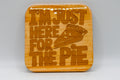 I'm Just Here for the Pie Laser Engraved Wood Coaster