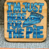 Wood Coaster - Just here for the pie - Image 3