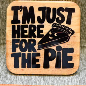 Wood Coaster - Just here for the pie