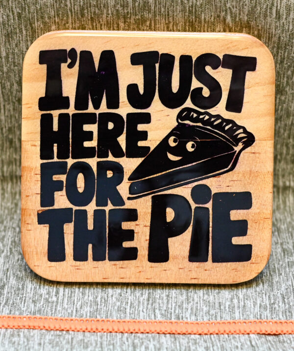 Wood Coaster - Just here for the pie